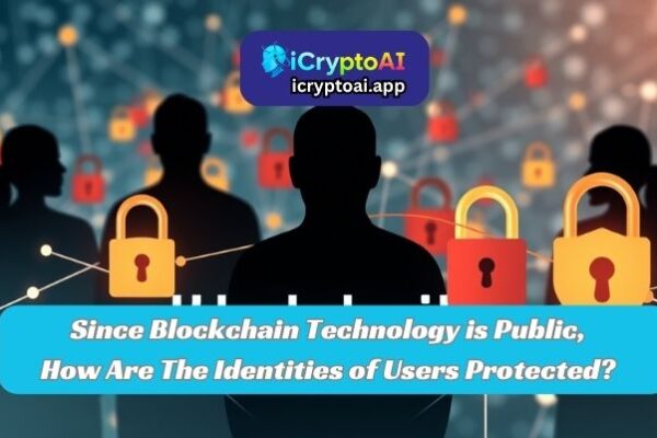 since blockchain technology is public, how are the identities of users protected?